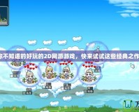 你不知道的好玩的2D網(wǎng)游游戲，快來試試這些經(jīng)典之作！