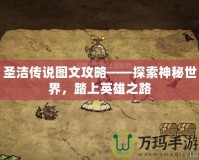 圣潔傳說圖文攻略——探索神秘世界，踏上英雄之路