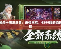 三國殺十周年慶典：燃情再啟，4399服的絕世爭鋒