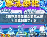 《洛克王國呆桶企鵝怎么抓？全攻略來了！》