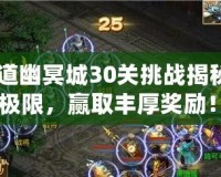 《問(wèn)道幽冥城30關(guān)挑戰(zhàn)揭秘：突破極限，贏取豐厚獎(jiǎng)勵(lì)！》