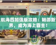 大航海四加強(qiáng)版攻略：暢游新世界，成為海上霸主！