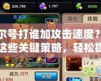賽爾號打誰加攻擊速度？掌握這些關(guān)鍵策略，輕松提升戰(zhàn)力！