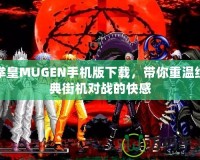 拳皇MUGEN手機版下載，帶你重溫經(jīng)典街機對戰(zhàn)的快感