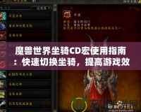魔獸世界坐騎CD宏使用指南：快速切換坐騎，提高游戲效率