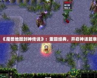 《魔獸地圖封神傳說》：重回經(jīng)典，開啟神話篇章