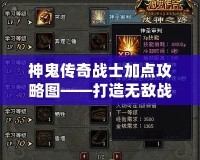 神鬼傳奇戰(zhàn)士加點攻略圖——打造無敵戰(zhàn)士的完美加點方案