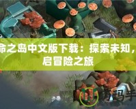 生命之島中文版下載：探索未知，開啟冒險之旅