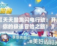 《天天酷跑閃電行動(dòng)：開啟你的極速冒險(xiǎn)之旅！》