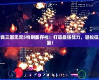 PSP真三國無雙5特別版存檔：打造最強戰(zhàn)力，輕松征服三國！