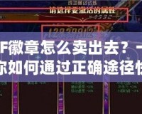 DNF徽章怎么賣出去？一篇教你如何通過正確途徑快速變現(xiàn)的實(shí)用攻略