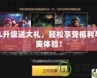 LOL升級(jí)送大禮，輕松享受福利與暢爽體驗(yàn)！