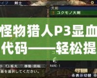 怪物獵人P3顯血代碼——輕松提升你的狩獵體驗(yàn)！