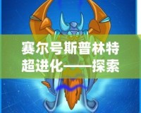 賽爾號斯普林特超進化——探索全新進化之路，激戰(zhàn)未來！