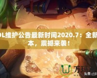 LOL維護(hù)公告最新時間2020.7：全新版本，震撼來襲！