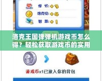 洛克王國彈彈機(jī)游戲幣怎么得？輕松獲取游戲幣的實(shí)用攻略