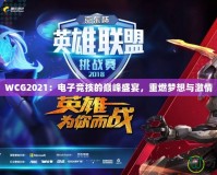 WCG2021：電子競技的巔峰盛宴，重燃夢想與激情