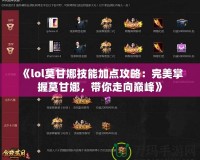 《lol莫甘娜技能加點(diǎn)攻略：完美掌握莫甘娜，帶你走向巔峰》