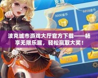 波克城市游戲大廳官方下載——暢享無限樂趣，輕松贏取大獎！