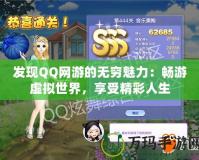 發(fā)現(xiàn)QQ網(wǎng)游的無窮魅力：暢游虛擬世界，享受精彩人生