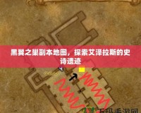 黑翼之巢副本地圖，探索艾澤拉斯的史詩(shī)遺跡