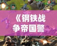 《鋼鐵戰(zhàn)爭帝國警戒手機(jī)版》：帶你體驗(yàn)震撼的即時(shí)戰(zhàn)略之旅！