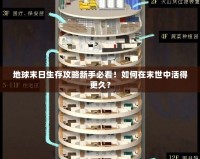 地球末日生存攻略新手必看！如何在末世中活得更久？