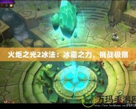 火炬之光2冰法：冰霜之力，挑戰(zhàn)極限