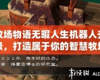 牧場物語無暇人生機器人升級，打造屬于你的智慧牧場生活