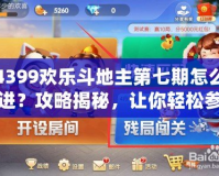 4399歡樂斗地主第七期怎么進(jìn)？攻略揭秘，讓你輕松參與