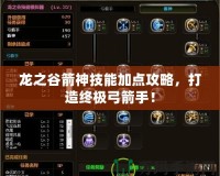 龍之谷箭神技能加點攻略，打造終極弓箭手！