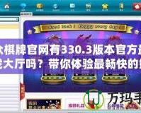 聯(lián)眾棋牌官網(wǎng)有330.3版本官方最新游戲大廳嗎？帶你體驗(yàn)最暢快的娛樂之旅！