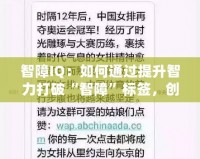 智障IQ：如何通過(guò)提升智力打破“智障”標(biāo)簽，創(chuàng)造屬于你的成功之路