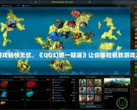 讓游戲暢快無憂，《QQ幻想一鍵端》讓你體驗極致游戲之旅