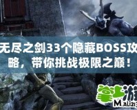 無盡之劍33個隱藏BOSS攻略，帶你挑戰(zhàn)極限之巔！