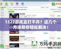 1322游戲盒打不開(kāi)？這幾個(gè)方法助你輕松解決！