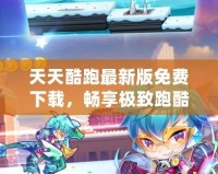 天天酷跑最新版免費下載，暢享極致跑酷體驗！