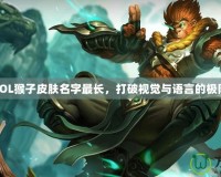 LOL猴子皮膚名字最長(zhǎng)，打破視覺(jué)與語(yǔ)言的極限