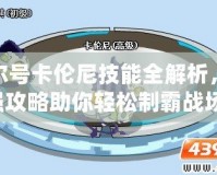 賽爾號(hào)卡倫尼技能全解析，超強(qiáng)攻略助你輕松制霸戰(zhàn)場(chǎng)！