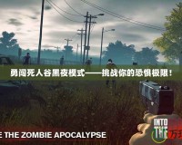 勇闖死人谷黑夜模式——挑戰(zhàn)你的恐懼極限！