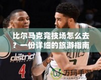 比爾馬克競(jìng)技場(chǎng)怎么去？一份詳細(xì)的旅游指南