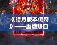 《皓月版本傳奇》——重燃熱血激情，開(kāi)啟你的傳奇之路！
