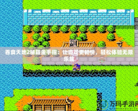吞食天地2秘籍金手指：讓游戲更暢快，輕松體驗(yàn)無(wú)限樂(lè)趣