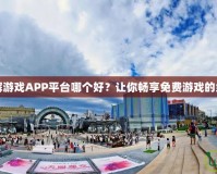 手機(jī)破解游戲APP平臺(tái)哪個(gè)好？讓你暢享免費(fèi)游戲的終極指南