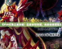 《PSP約束之地攻略：征服未知領(lǐng)域，挑戰(zhàn)極限冒險(xiǎn)》