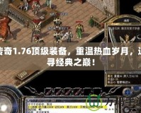 傳奇1.76頂級(jí)裝備，重溫?zé)嵫獨(dú)q月，追尋經(jīng)典之巔！