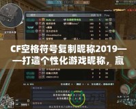 CF空格符號復(fù)制昵稱2019——打造個性化游戲昵稱，贏得全場矚目！