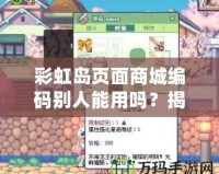 彩虹島頁面商城編碼別人能用嗎？揭秘背后的秘密！