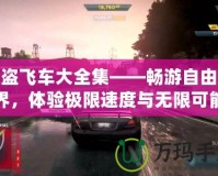 俠盜飛車大全集——暢游自由世界，體驗(yàn)極限速度與無限可能