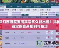 夢(mèng)幻西游藏寶閣買號(hào)多久能出售？揭秘藏寶閣交易規(guī)則與技巧